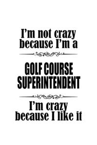 I'm Not Crazy Because I'm A Golf Course Superintendent I'm Crazy Because I like It