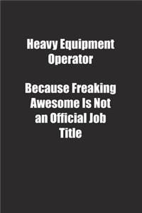 Heavy Equipment Operator Because Freaking Awesome Is Not an Official Job Title.