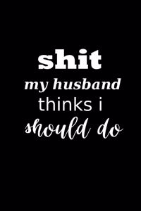 2020 Daily Planner Funny Saying Shit My Husband Thinks I Should Do 388 Pages