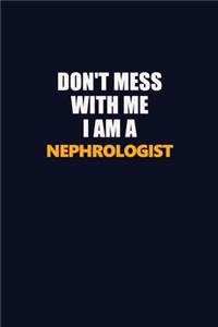 Don't Mess With Me I Am A Nephrologist