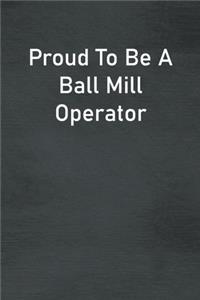Proud To Be A Ball Mill Operator