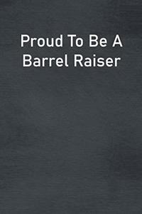 Proud To Be A Barrel Raiser