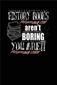 History Books Aren't Boring You Are!!