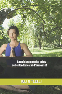 La quintessence des actes de l'entendement de l'humanité !