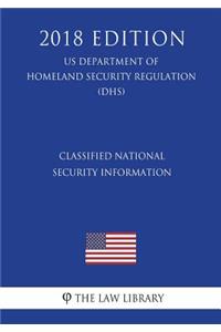 Classified National Security Information (US Department of Homeland Security Regulation) (DHS) (2018 Edition)