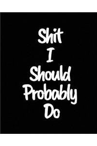 Shit I Should Probably Do
