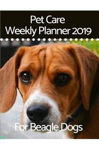 Pet Care Weekly Planner 2019 for Beagle Dogs: A 12-Month Weekly Planner to Track and Record All Your Beagle