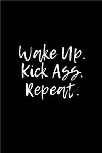 Wake Up. Kick Ass. Repeat.