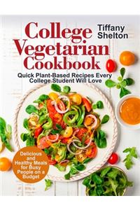 College Vegetarian Cookbook: Quick Plant-Based Recipes Every College Student Will Love. Delicious and Healthy Meals for Busy People on a Budget