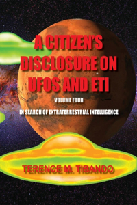 A Citizen's Disclosure on UFOs and Eti - Volume Four - In Search of Extraterrestrial Life