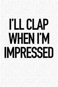 I'll Clap When I'm Impressed
