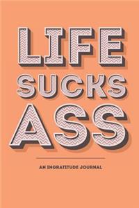 Life Sucks Ass - An Ingratitude Journal