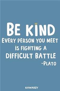 Be Kind Every Person You Meet Is Fighting a Difficult Battle - Plato