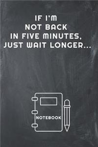 If I'm Not Back in Five Minutes, Just Wait Longer... Notebook