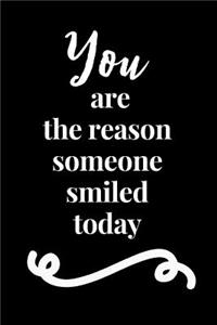 You Are the Reason Someone Smiled Today