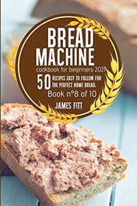 Bread Machine Cookbook for Beginners 2021