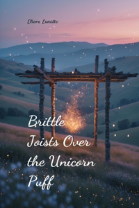 Brittle Joists Over the Unicorn Puff