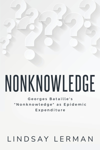 Georges Bataille's "Nonknowledge" as Epidemic Expenditure