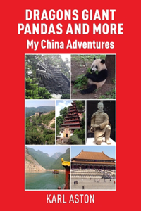 Dragons Giant Pandas and More: My China Adventures