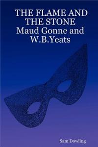 Flame and the Stone Maud Gonne and W.B.Yeats
