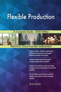 Flexible Production A Complete Guide - 2020 Edition