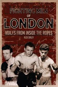 Fighting Men of London: Voices from Inside the Ropes