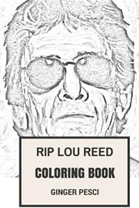 Rip Lou Reed Coloring Book: The Velvet Underground Frontman and Guitarist Rest in Peace Art Rock Godfather Inspired Adult Coloring Book