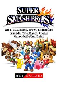 Super Smash Brothers, Wii U, 3ds, Melee, Brawl, Characters, Crusade, Tips, Moves, Cheats, Game Guide Unofficial
