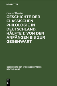Geschichte Der Classischen Philologie in Deutschland, Hälfte 1: Von Den Anfängen Bis Zur Gegenwart