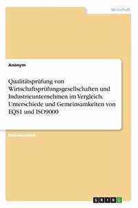 Qualitätsprüfung von Wirtschaftsprüfungsgesellschaften und Industrieunternehmen im Vergleich. Unterschiede und Gemeinsamkeiten von EQS1 und ISO9000
