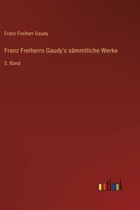 Franz Freiherrn Gaudy's sämmtliche Werke