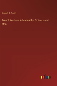 Trench Warfare: A Manual for Officers and Men