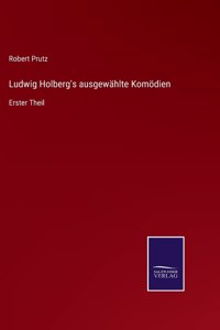 Ludwig Holberg's ausgewählte Komödien: Erster Theil