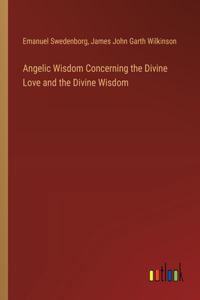 Angelic Wisdom Concerning the Divine Love and the Divine Wisdom