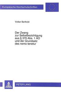 Der Zwang Zur Selbstbezichtigung Aus § 370 Abs. 1 Ao Und Der Grundsatz Des Nemo Tenetur
