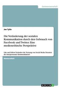 Veränderung der sozialen Kommunikation durch den Gebrauch von Facebook und Twitter. Eine medienethische Perspektive: Like and follow. Verändert die Nutzung von Social Media Diensten die interpersonale Kommunikation?