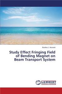 Study Effect Fringing Field of Bending Magnet on Beam Transport System