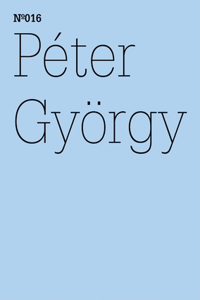 PÃ©ter GyÃ¶rgy: The Two Kassels, Same Time, Another Space: 100 Notes, 100 Thoughts: Documenta Series 016