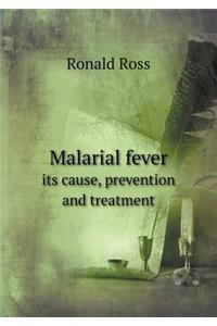 Malarial Fever Its Cause, Prevention and Treatment