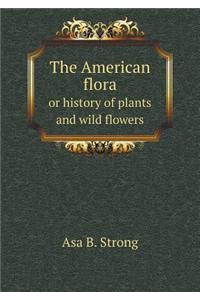 The American flora or history of plants and wild flowers