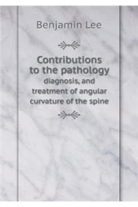 Contributions to the Pathology Diagnosis, and Treatment of Angular Curvature of the Spine