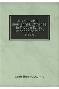 Les Fantaisies-parisiennes, l'Athénée, le Théâtre Scribe, l'Athénée-comique 1865-1911