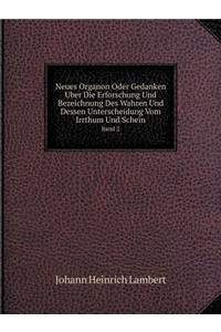 Neues Organon Oder Gedanken Uber Die Erforschung Und Bezeichnung Des Wahren Und Dessen Unterscheidung Vom Irrthum Und Schein Band 2