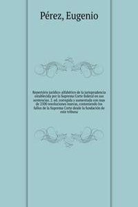Repertorio juridico-alfabetico de la jurisprudencia establecida por la Suprema Corte federal en sus sentencias