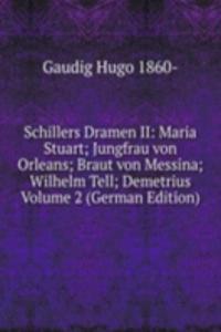 Schillers Dramen II: Maria Stuart; Jungfrau von Orleans; Braut von Messina; Wilhelm Tell; Demetrius Volume 2 (German Edition)