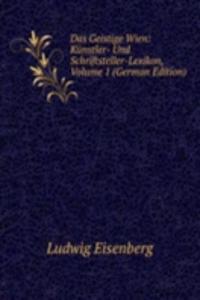 Das Geistige Wien: Kunstler- Und Schriftsteller-Lexikon, Volume 1 (German Edition)