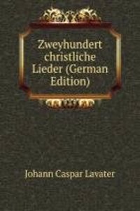 Zweyhundert christliche Lieder (German Edition)