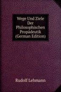 Wege Und Ziele Der Philosophischen Propadeutik (German Edition)