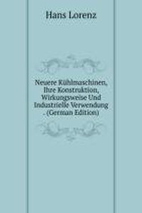 Neuere Kuhlmaschinen, Ihre Konstruktion, Wirkungsweise Und Industrielle Verwendung . (German Edition)