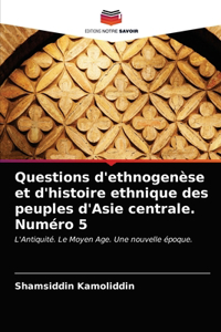 Questions d'ethnogenèse et d'histoire ethnique des peuples d'Asie centrale. Numéro 5